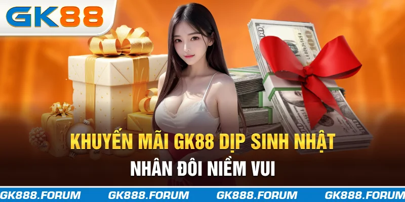 Khuyến mãi GK88 dịp sinh nhật, nhân đôi niềm vui