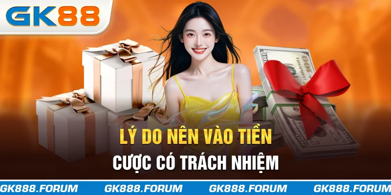 Lý do nên vào tiền, cược có trách nhiệm