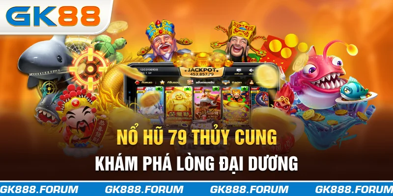 Nổ hũ 79 thủy cung, khám phá lòng đại dương