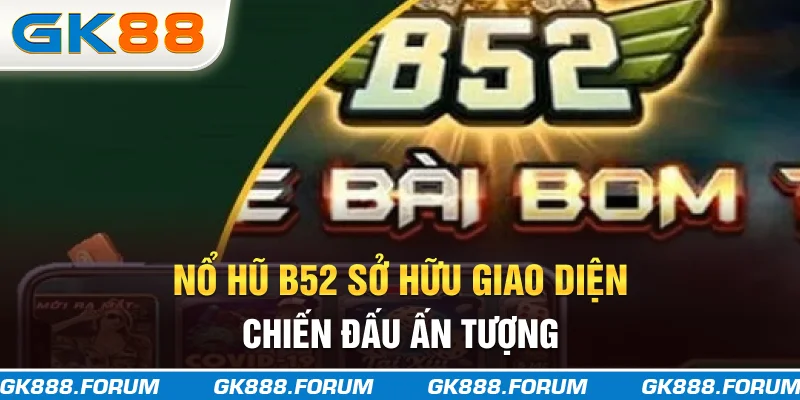Nổ hũ B52 sở hữu giao diện chiến đấu ấn tượng