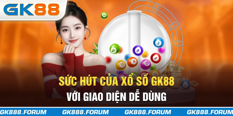 Sức hút của xổ số GK88 với giao diện dễ dùng
