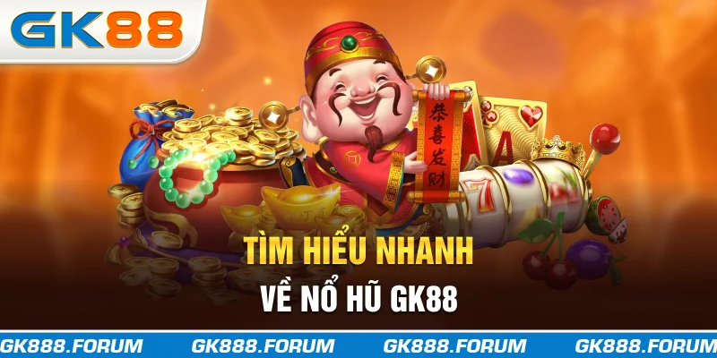 Tìm hiểu nhanh về nổ hũ GK88