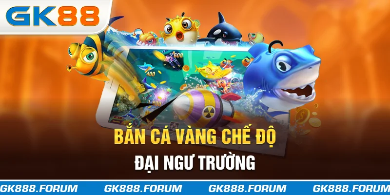 Bắn cá vàng chế độ đại ngư trường