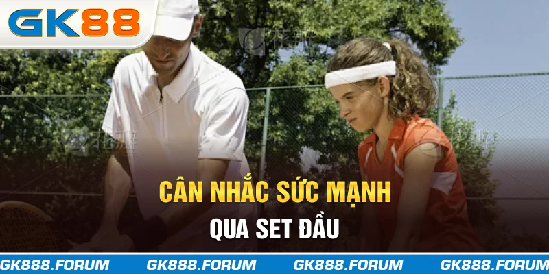 Cân nhắc sức mạnh qua set đầu