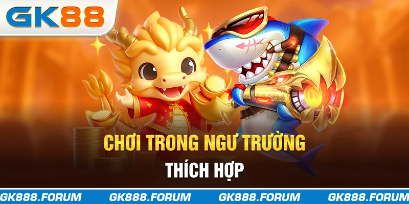 Chơi trong ngư trường thích hợp