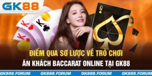 Điểm qua sơ lược về game ăn khách baccarat online tại GK88