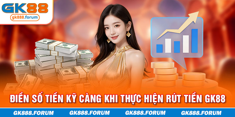 Điền số tiền kỹ càng khi thực hiện rút tiền GK88