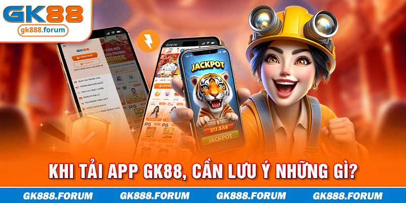 Khi tải app GK88, cần lưu ý những gì?