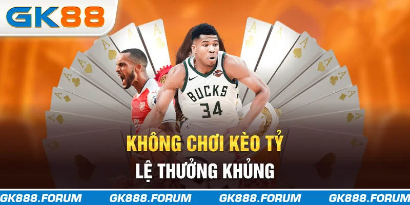 Không chơi kèo tỷ lệ thưởng khủng