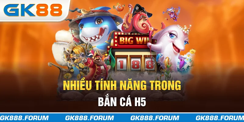 Nhiều tính năng trong bắn cá H5
