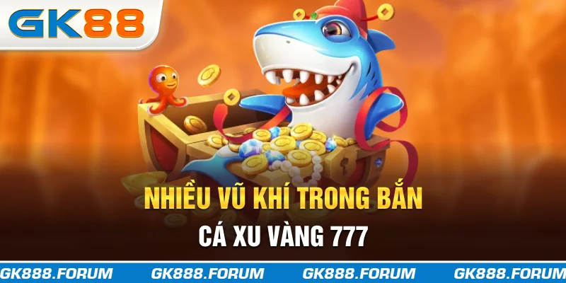 Nhiều vũ khí trong bắn cá xu vàng 777