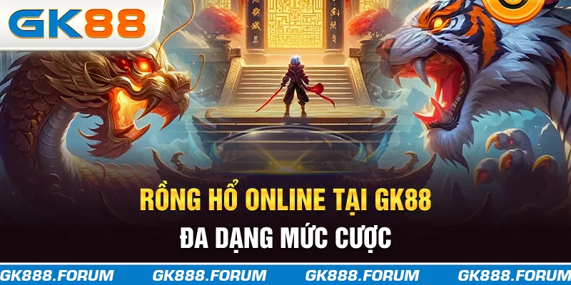 Rồng hổ online tại GK88 đa dạng mức cược