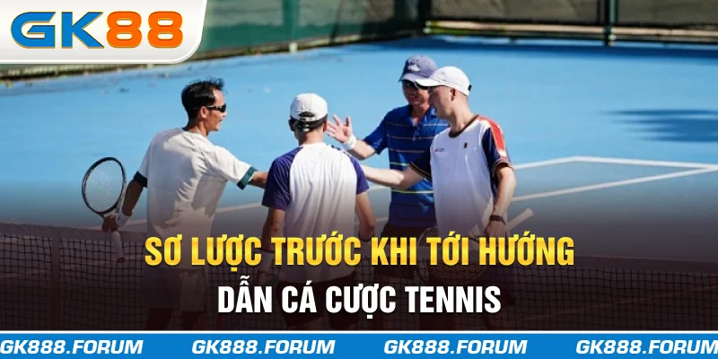 Sơ lược trước khi tới hướng dẫn cá cược tennis
