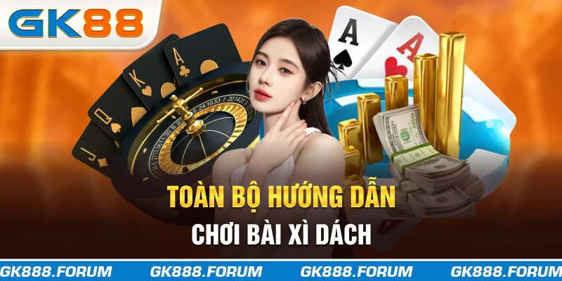 Toàn bộ hướng dẫn chơi bài xì dách