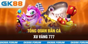 Tổng quan bắn cá xu vàng 777