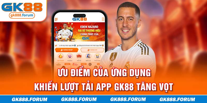 Ưu điểm của ứng dụng khiến lượt tải app GK88 tăng vọt